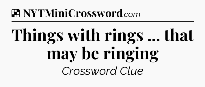 Solution: Things with rings ... that may be ringing - NYT Crossword