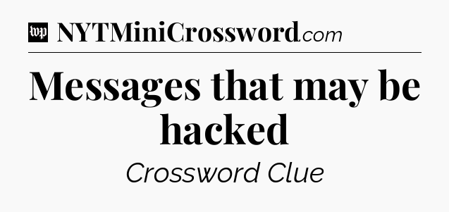 Messages that may be hacked Crossword Clue