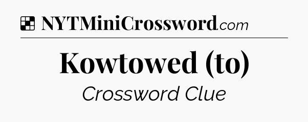 Solution: Kowtowed (to) - NYT Crossword