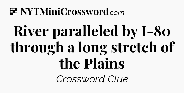 Solution: River paralleled by I-80 through a long stretch of the Plains - NYT Crossword