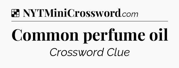 Solution: Common perfume oil - NYT Crossword