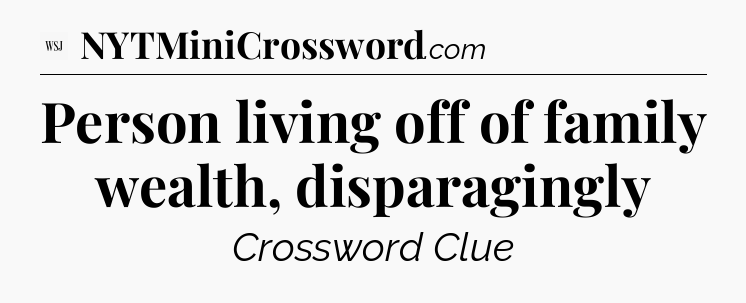 Person living off of family wealth, disparagingly - WSJ Crossword
