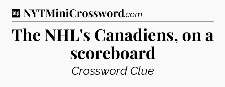 The NHL's Canadiens, on a scoreboard Crossword Clue