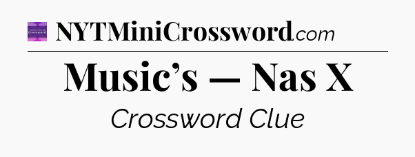 Music’s — Nas X - Thomas Joseph Crossword