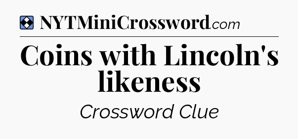 Solution: Coins with Lincoln's likeness - NYT Mini Crossword