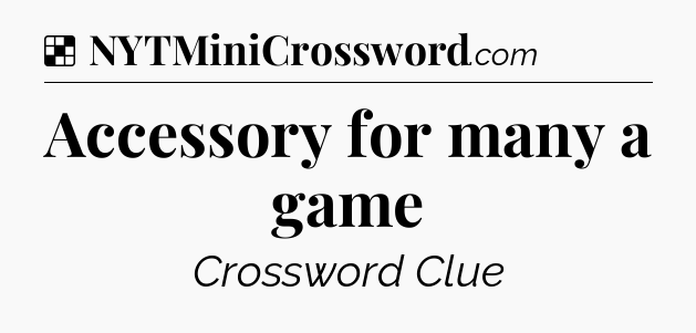 Solution: Accessory for many a game - NYT Crossword