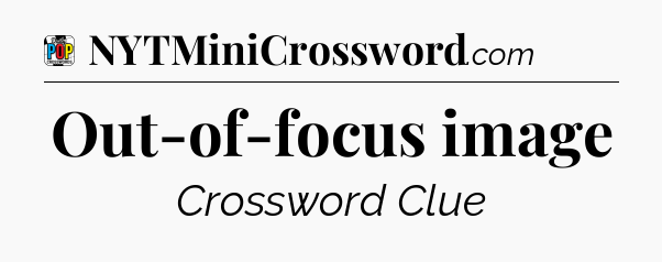 Out-of-focus image Crossword Clue