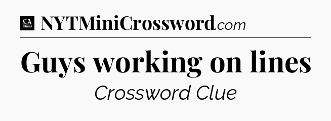Guys working on lines - LA Times Crossword