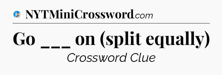 Go ___ on (split equally) Crossword Clue