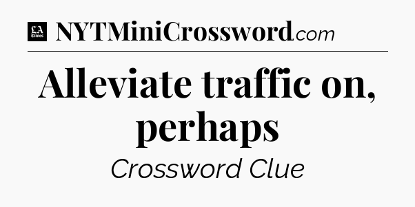 Alleviate traffic on, perhaps - LA Times Crossword