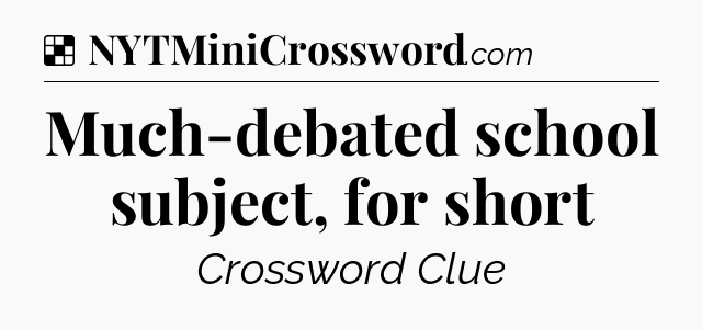 Solution: Much-debated school subject, for short - NYT Crossword