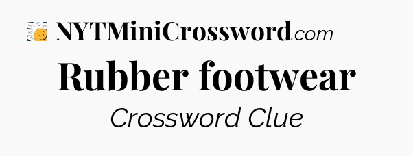 Rubber footwear - 7 Little Words