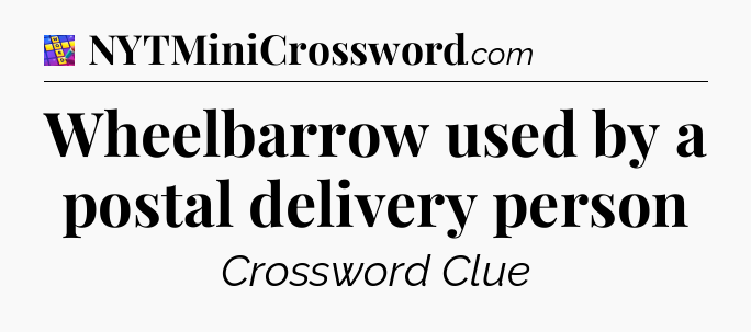 Wheelbarrow used by a postal delivery person Codycross