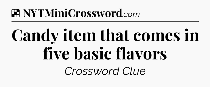 Solution: Candy item that comes in five basic flavors - NYT Crossword