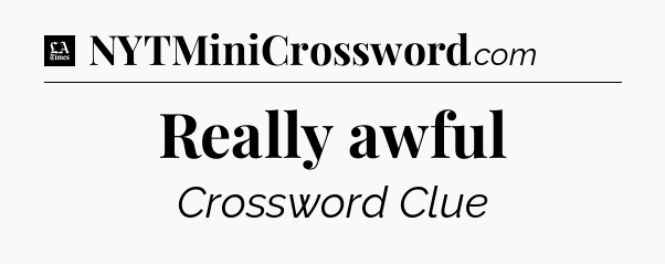 Really awful - LA Times Crossword
