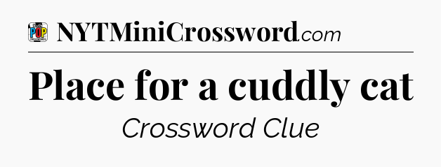 Place for a cuddly cat Crossword Clue