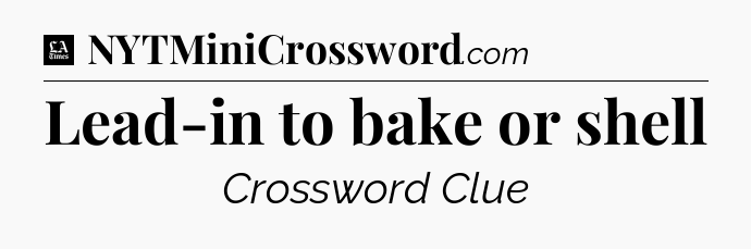 Lead-in to bake or shell - LA Times Crossword