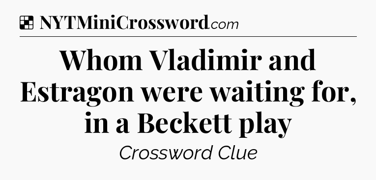 Solution: Whom Vladimir and Estragon were waiting for, in a Beckett play - NYT Crossword