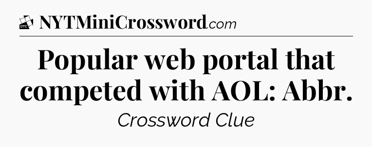 Popular web portal that competed with AOL: Abbr - Daily Themed Classic Crossword