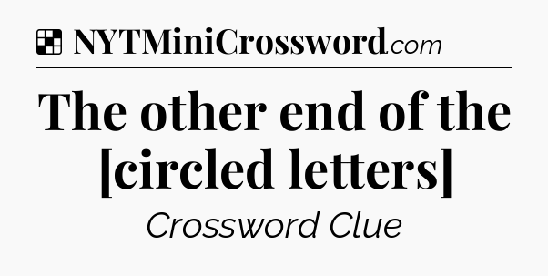 Solution: The other end of the [circled letters] - NYT Crossword