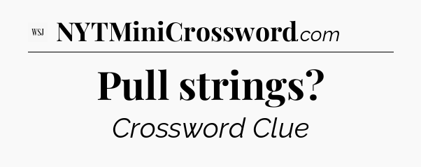 Pull strings - WSJ Crossword