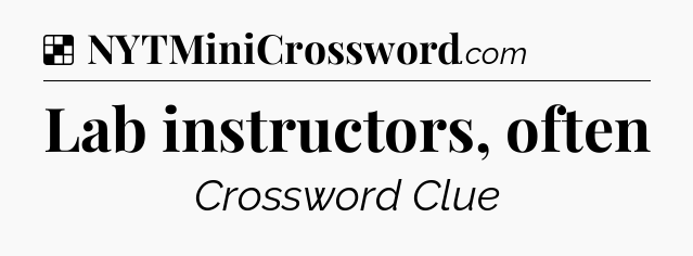 Solution: Lab instructors, often - NYT Crossword
