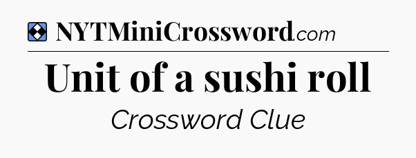 Solution: Unit of a sushi roll - NYT Mini Crossword