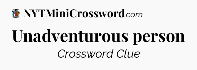 Unadventurous person Crossword Clue