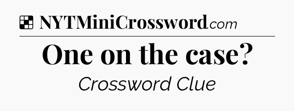 Solution: One on the case - NYT Crossword