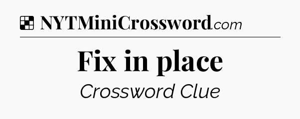 Solution: Fix in place - NYT Crossword