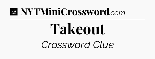 Takeout - LA Times Crossword