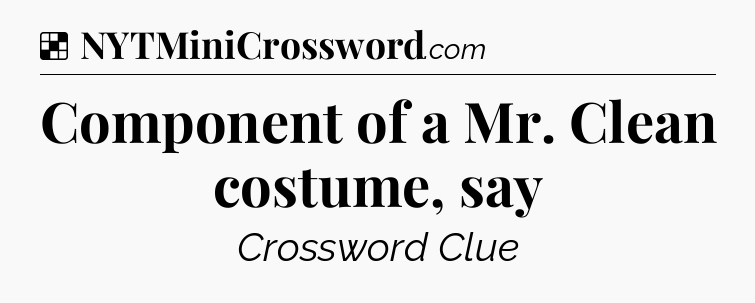 Solution: Component of a Mr. Clean costume, say - NYT Crossword