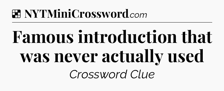 Solution: Famous introduction that was never actually used - NYT Crossword