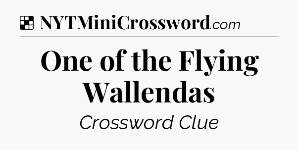 Solution: One of the Flying Wallendas - NYT Crossword