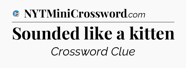 Sounded like a kitten Crossword Clue