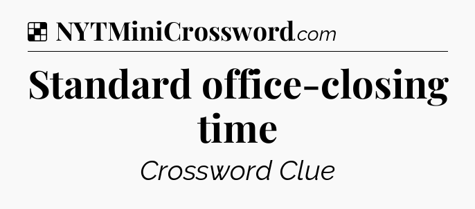 Solution: Standard office-closing time - NYT Crossword