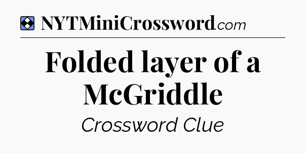 Solution: Folded layer of a McGriddle - NYT Mini Crossword