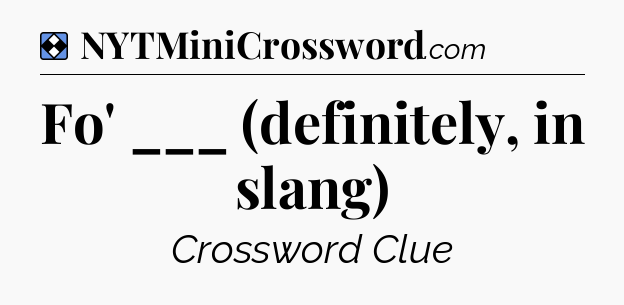 Solution: Fo' ___ (definitely, in slang) - NYT Mini Crossword