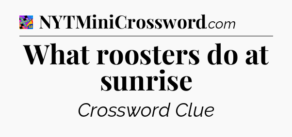 What roosters do at sunrise Crossword Clue
