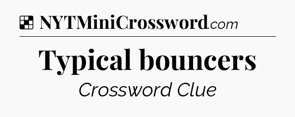 Solution: Typical bouncers - NYT Crossword