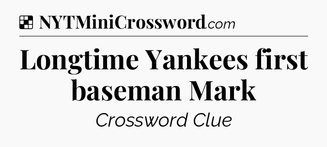 Solution: Longtime Yankees first baseman Mark - NYT Crossword