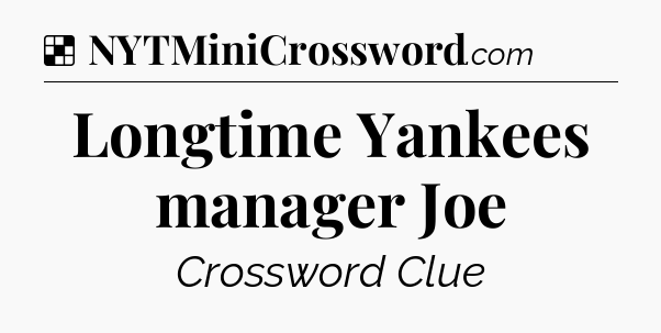 Solution: Longtime Yankees manager Joe - NYT Crossword