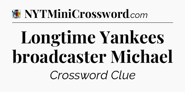 Longtime Yankees broadcaster Michael Crossword Clue