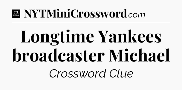Longtime Yankees broadcaster Michael - LA Times Crossword