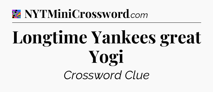 Longtime Yankees great Yogi Crossword Clue