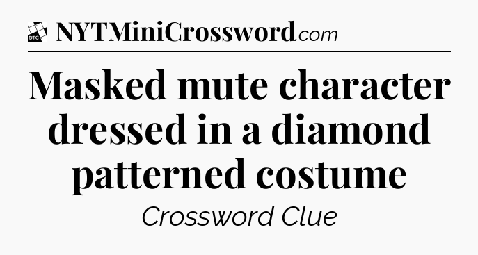Masked mute character dressed in a diamond patterned costume - Daily Themed Classic Crossword