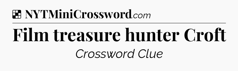 Solution: Film treasure hunter Croft - NYT Crossword