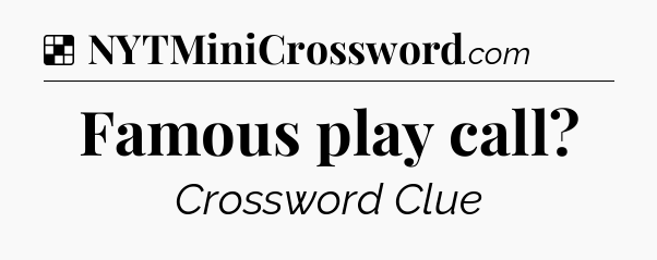 Solution: Famous play call - NYT Crossword