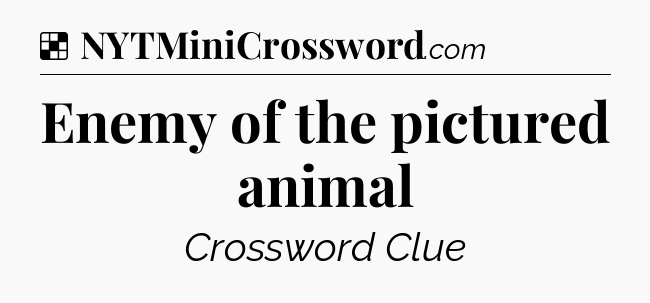 Solution: Enemy of the pictured animal - NYT Crossword