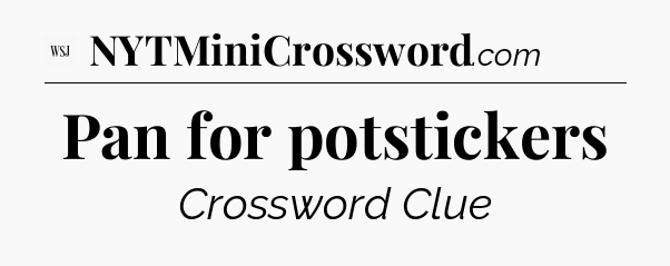 Pan for potstickers - WSJ Crossword